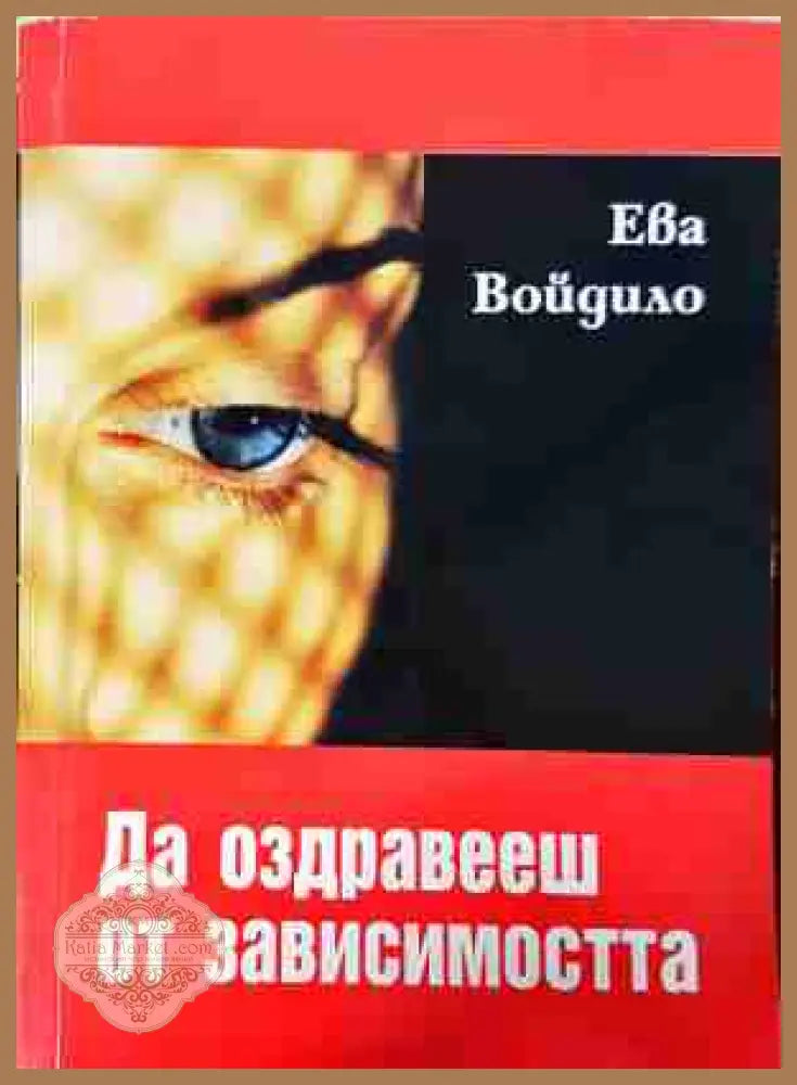 Да оздравееш от зависимостта - Ева Войдило