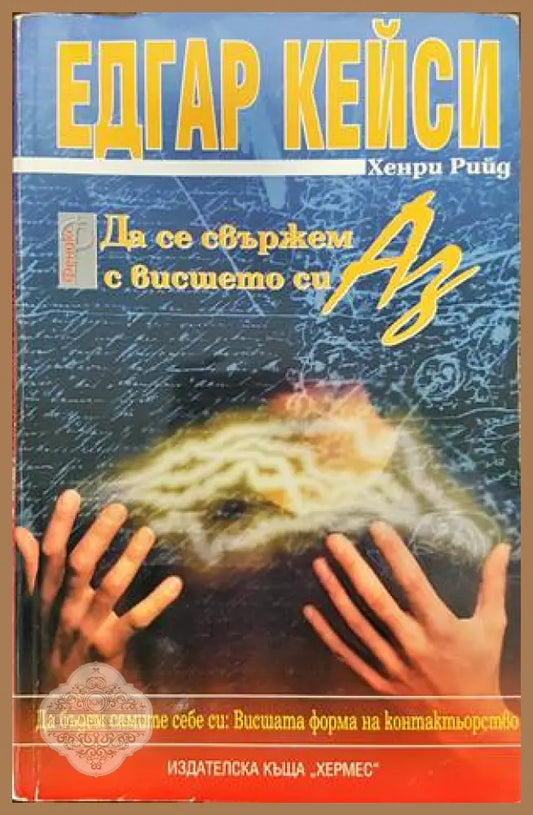 Да се свържем с висшето си Аз - Едгар Кейси Хенри Рийд - Книги