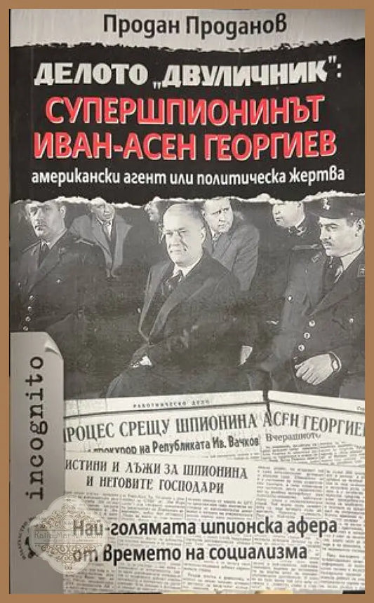 Делото ’Двуличник’: Супершпионинът Иван-Асен Георгиев - американски агент или политическа жертва (5132) - Книга