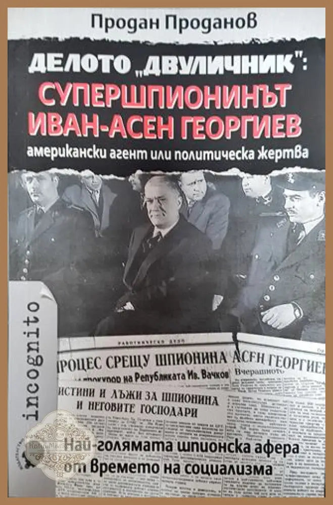Делото ’Двуличник’: Супершпионинът Иван-Асен Георгиев - американски агент или политическа жертва - Отлично - Книги