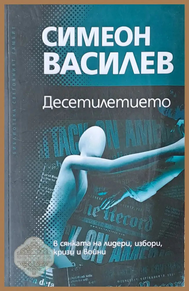 Десетилетието в сянката на лидери избори кризи и войни - Симеон Василев - Книги