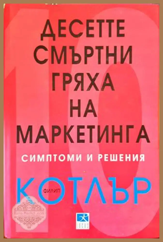 Десетте смъртни гряха на маркетинга - симптоми и решения - Филип Котлър - Книги