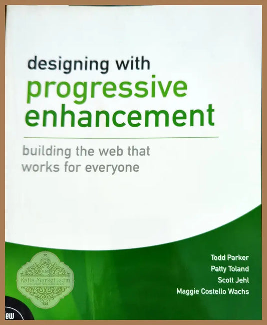Designing with Progressive Enhancement: Building the Web that Works for Everyone - Todd Parker Patty Toland,Scott Jehl