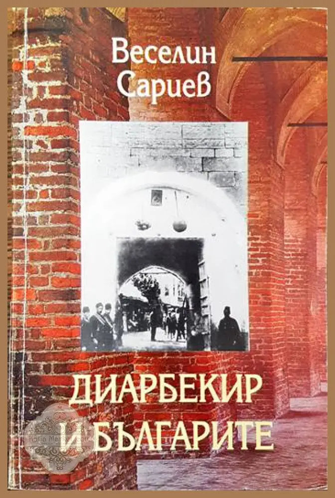 Диарбекир и българите - Веселин Сариев - Книги