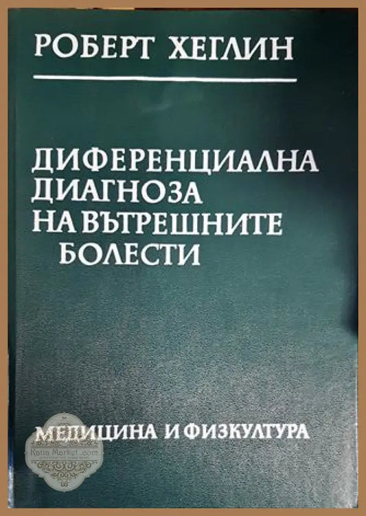 Диференциална диагноза на вътрешните болести - Роберт Хеглин - Книги