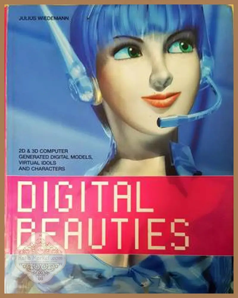 Digital Beauties: 2D & 3D Computer Generated Digital Models Virtual Idols and Characters - Julius Wiedemann - Книги