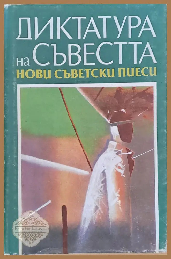 Диктатура на съвестта: Нови съветски пиеси - Авторски колектив - Книги
