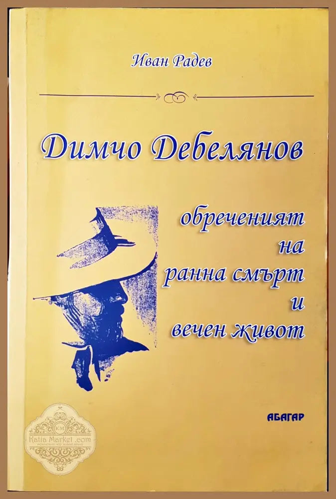 Димчо Дебелянов Обреченият на ранна смърт и вечен живот - Иван Радев - Книги