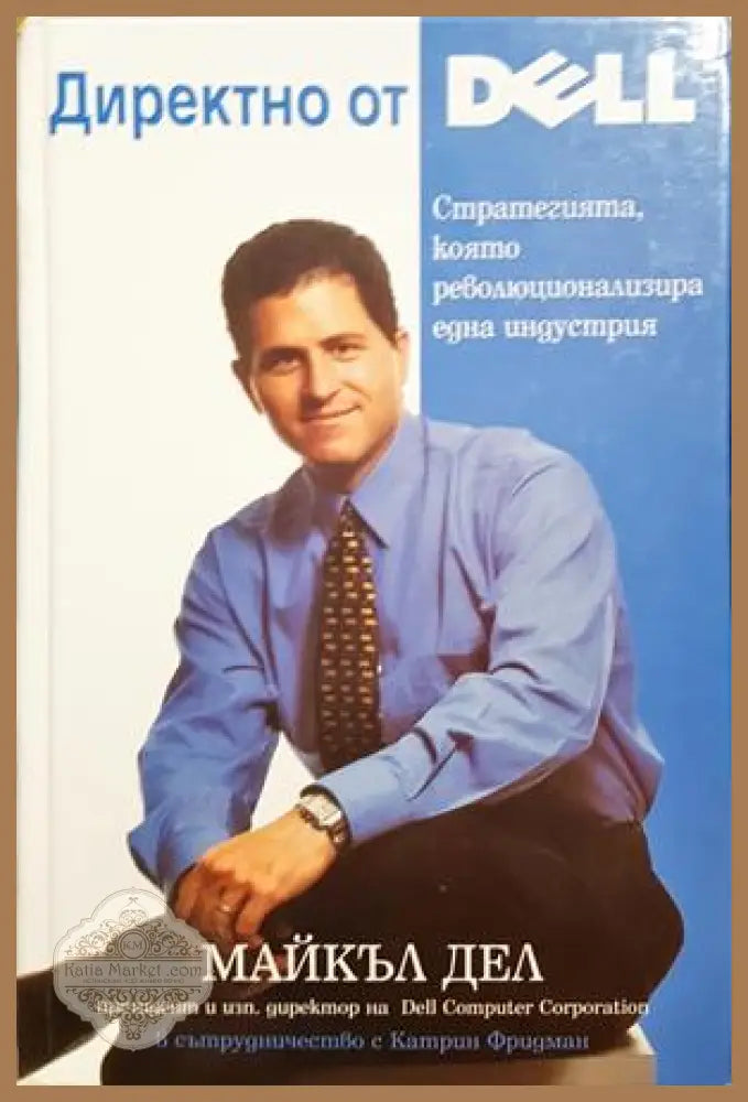 Директно от Dell: Стратегията която революционизира една индустрия - Майкъл Дел - Книга
