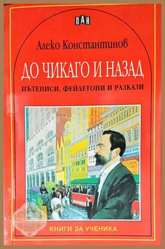 До Чикаго и назад. Пътеписи фейлетони и разкази - Алеко Константинов - Книги