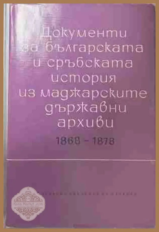 Документи за българската и сърбската история из маджарските държавни архиви 1868-1878