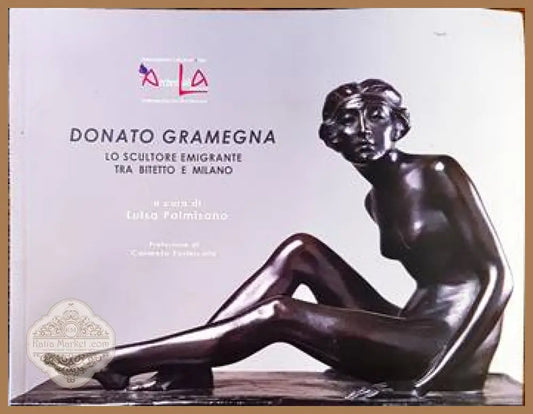 Donato Gramegna. Lo scultore emigrante tra bitetto e Milano - Carmela Formicola - Книги