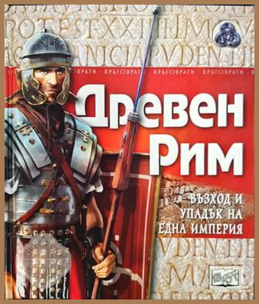 Древен Рим. Възход и упадък на една империя - Филип Уилкинсън - Книга