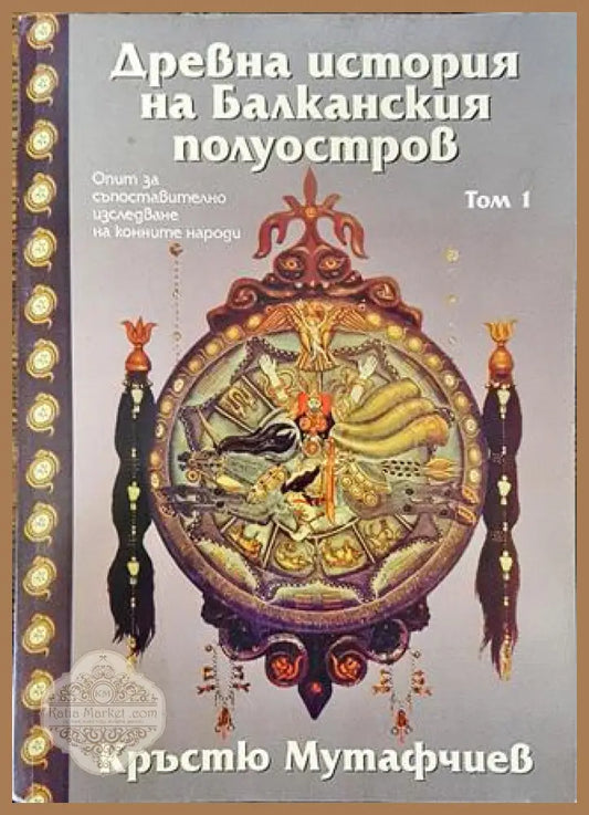 Древна история на Балканския полуостров. Том 1 - Кръстю Мутафчиев - Книга