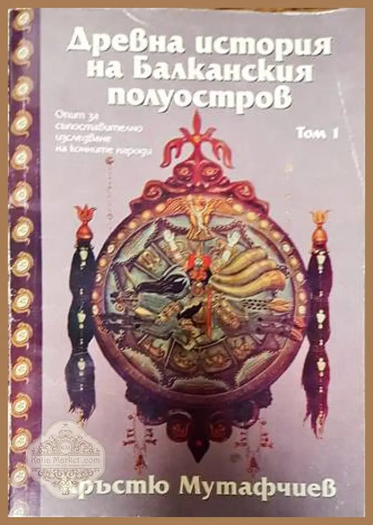 Древна история на Балканския полуостров. Том 1 - Кръстю Мутафчиев - Книги