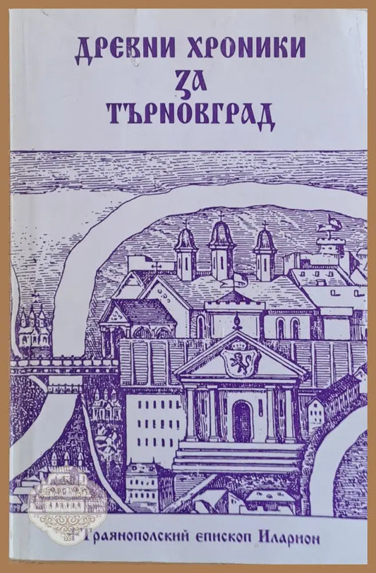 Древни хроники за Търновград - Траянополский епископ Иларион - Книги