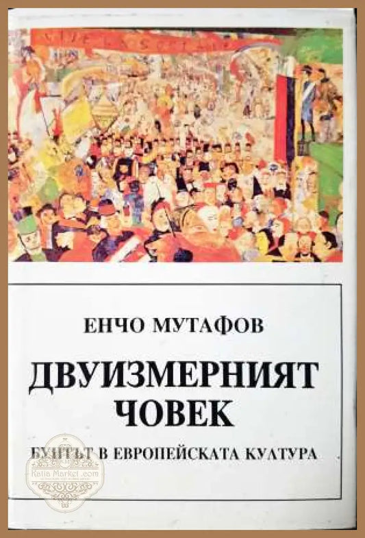 Двуизмерният човек - Бунтът в европейската култура - Енчо Мутафов - Книга