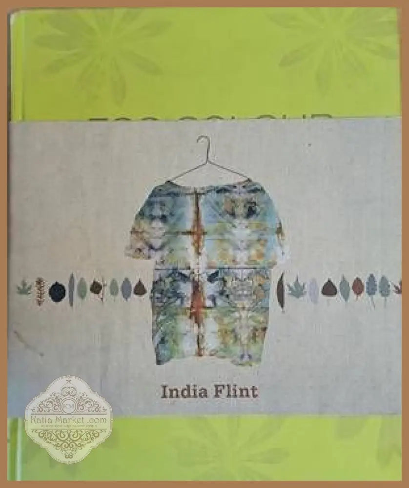 ECO COLOUR. Botanical dyes for beautiful textiles - India Flint - Книги