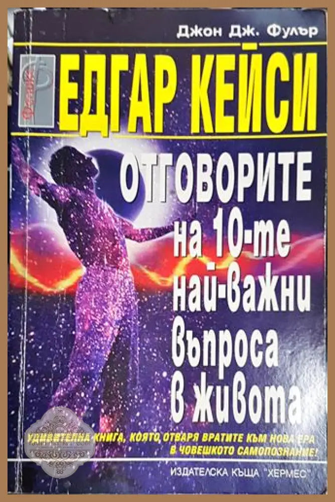 Едгар Кейси: Отговорите на десетте най-важни въпроса в живота - Джон Дж. Фулър - Книга