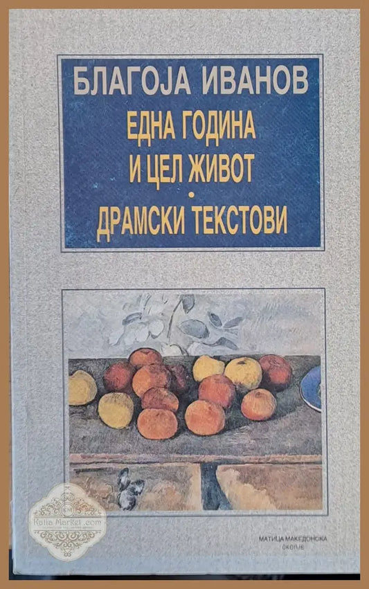Една година и цел живот. Драмски текстови - Благоjа Иванов - Книги