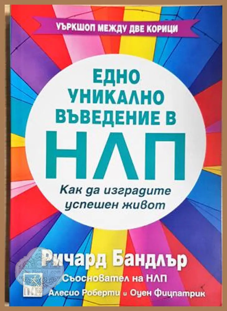Едно уникално въведение в НЛП: Как да изградите успешен живот - Ричард Бандлър - Книга