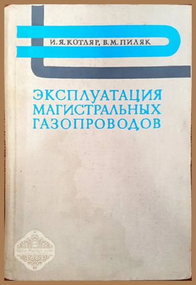 Эксплуатация магистральных газопроводов - И. Я. Котляр В. М. Пиляк - Книги