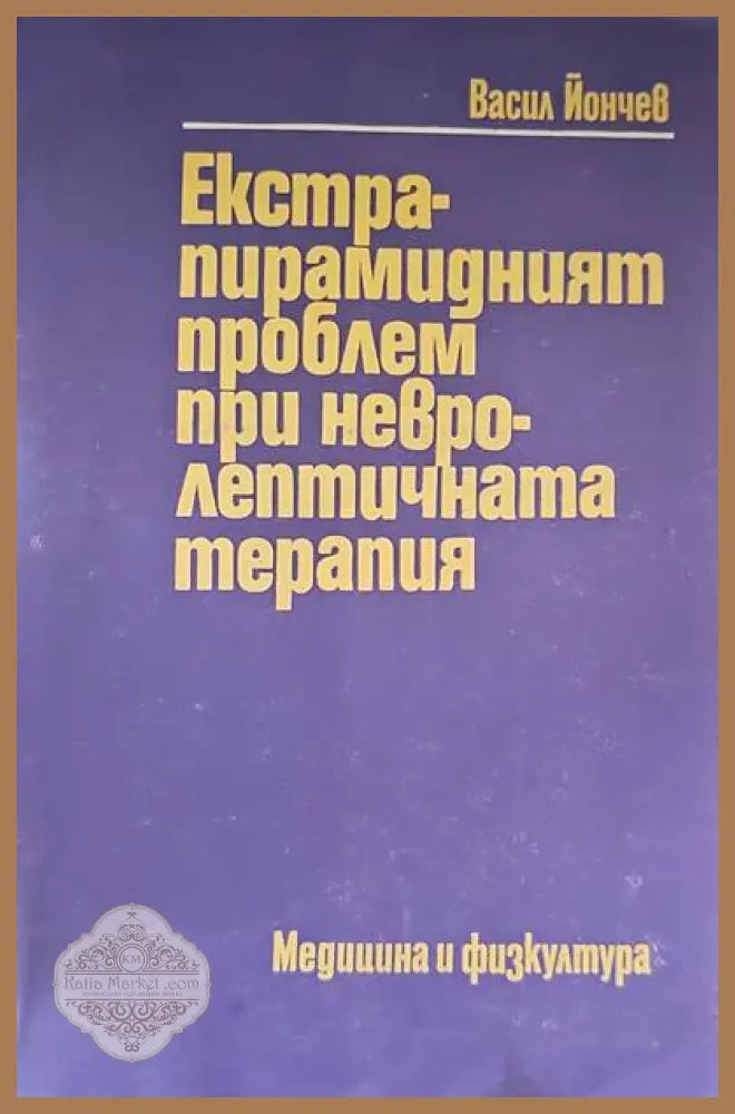 Екстрапирамидният проблем при невролептичната терапия - Васил Йончев - Книги