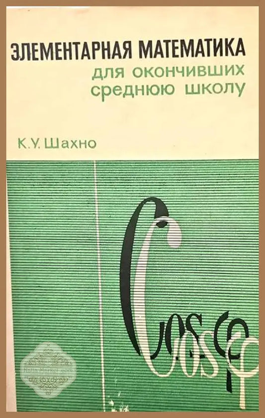 Элементарная математика дль окончивших среднюю школу - К. У. Шахно - Книги