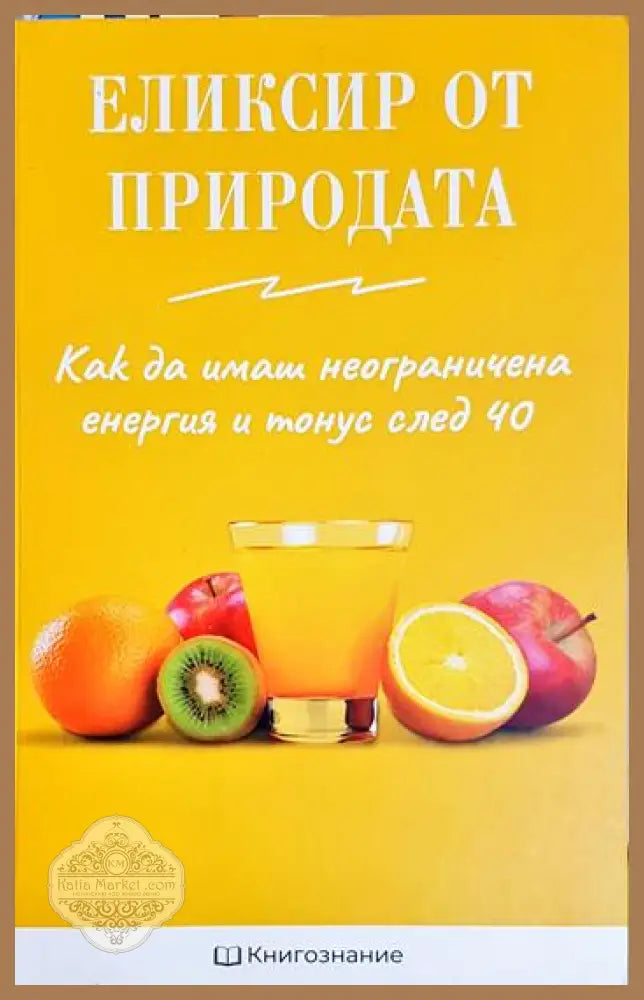 Еликсир от природата: Как да имаме неограничена енергия и тонус след 40 - Елена Георгиева - Книга