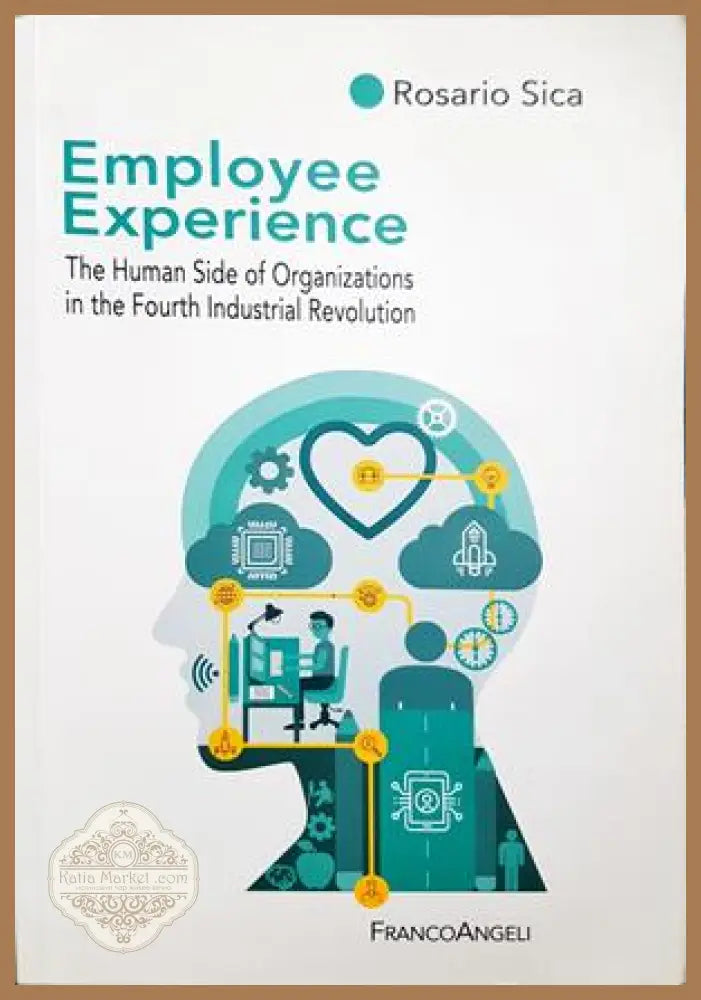 Employee Experience: The Human Side of Organizations in the Fourth Industrial Revolution - Rosario Sica - Книга
