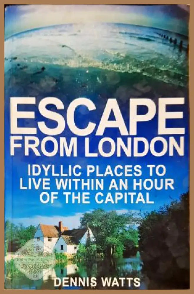 Escape from London - Idyllic Places to Live Within an Hour of the Capital - Dennis Watts - Книга