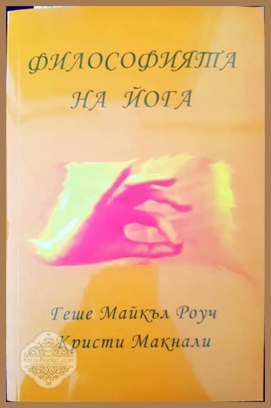 Философията на йога - Геше Майкъл Роуч Кристи Макнали - Книги