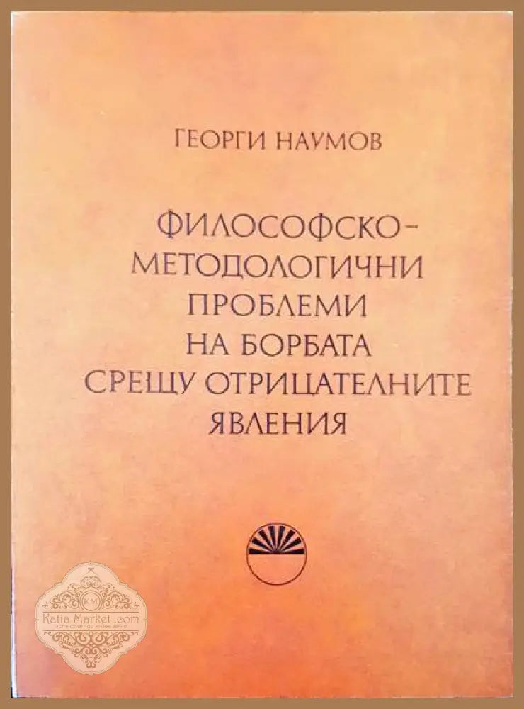 Философскометодологични проблеми на борбата срещу отрицателните явления - Георги Наумов - Книги