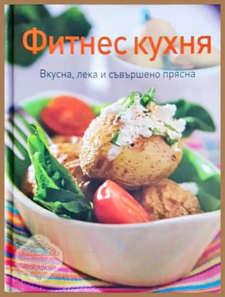 Фитнес кухня - Вкусна, лека и съвършено прясна