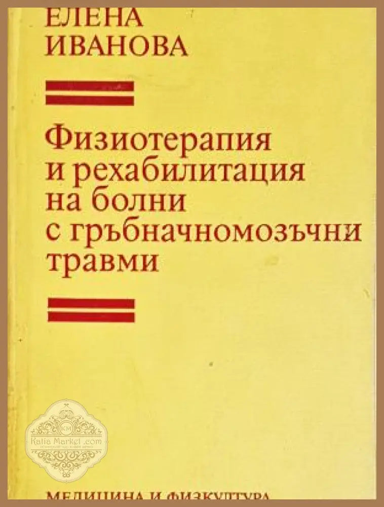 Физиотерапия и рехабилитация на болни с гръбначномозъчни травми - Елена Иванова - Книга