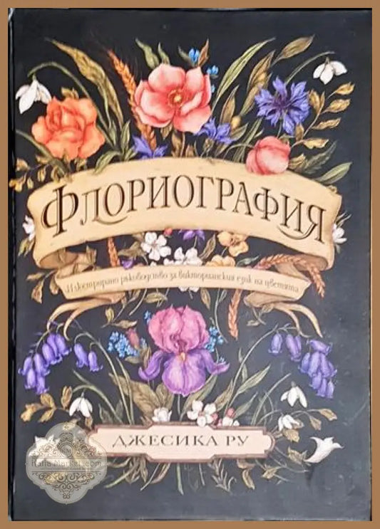 Флориография. Илюстрирано ръководство за викторианския език на цветята - Джесика Ру - Книга
