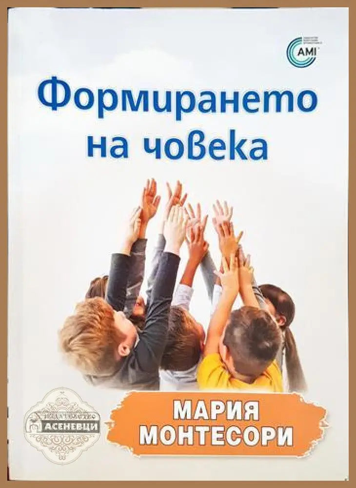 Формирането на човека - Мария Монтесори - Книга