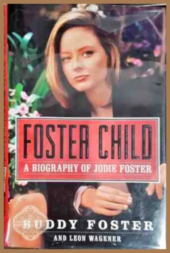 Foster Child: A Biography of Jodie Foster - Buddy Foster Leon Wagener - Книги