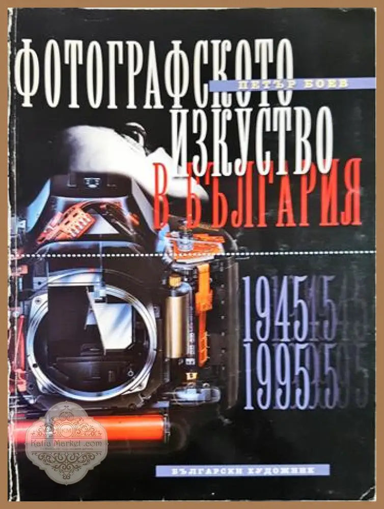 Фотографското изкуство в България. Част 2: 1945-1995 - Петър Боев - Книга