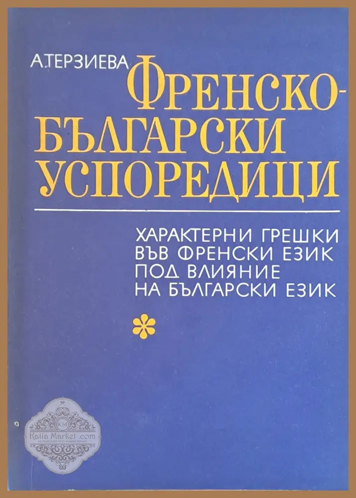 Френско-български успоредици. Характерни грешки във френския език под влияние на български език - А. Терзиева - Книги