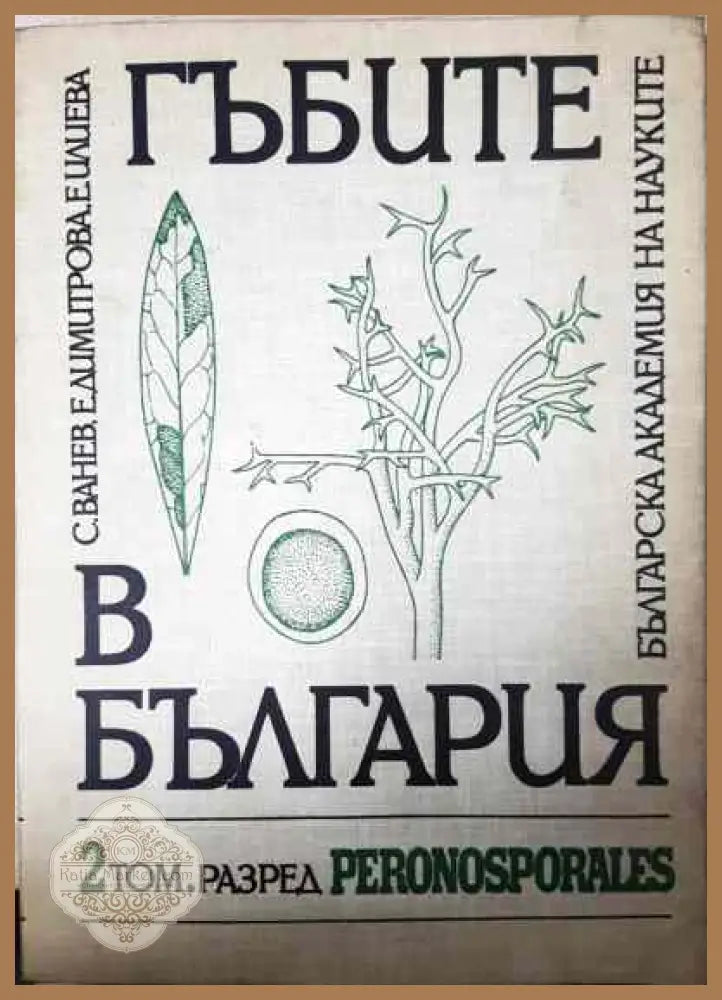 Гъбите в България. Том 2: Peronosporales - С. Ванев Е. Димитрова Е. Илиева - Книги