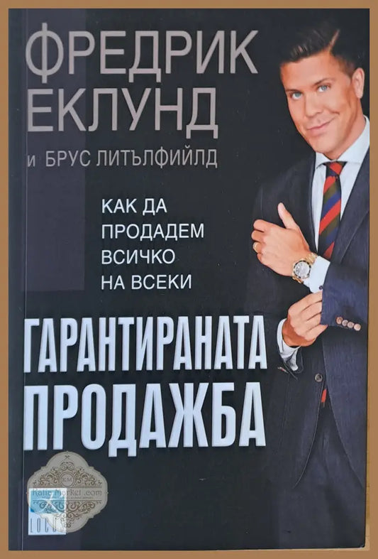 Гарантираната продажба. Как да продадем всичко на всеки - Фредерик Еклунд и Брус Литълфийлд - Книги