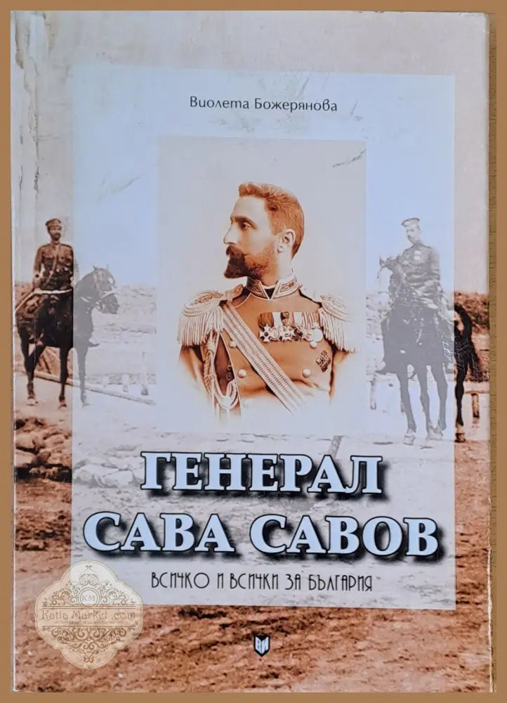 Генерал Сава Савов - Всичко и всички за България - Виолета Божерянова - Книги
