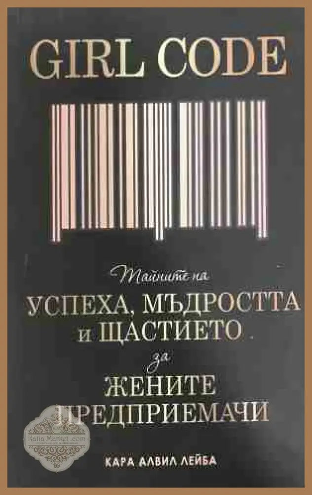 Girl Code. Тайните на успеха мъдростта и щастието за жените предприемачи - Кара Алвил Лейба - Книга