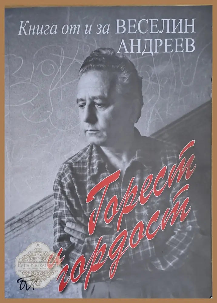Горест и гордост. Книга от и за Веселин Андреев - Съставителство: Петко Тотев Стефан Желев Фани Червенкова - Книги