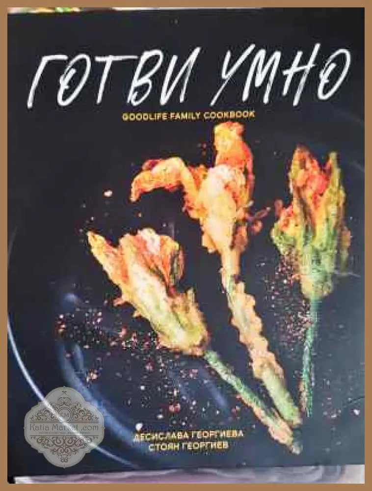 Готви умно - Десислава Георгиева Стоян Георгиев - Книга