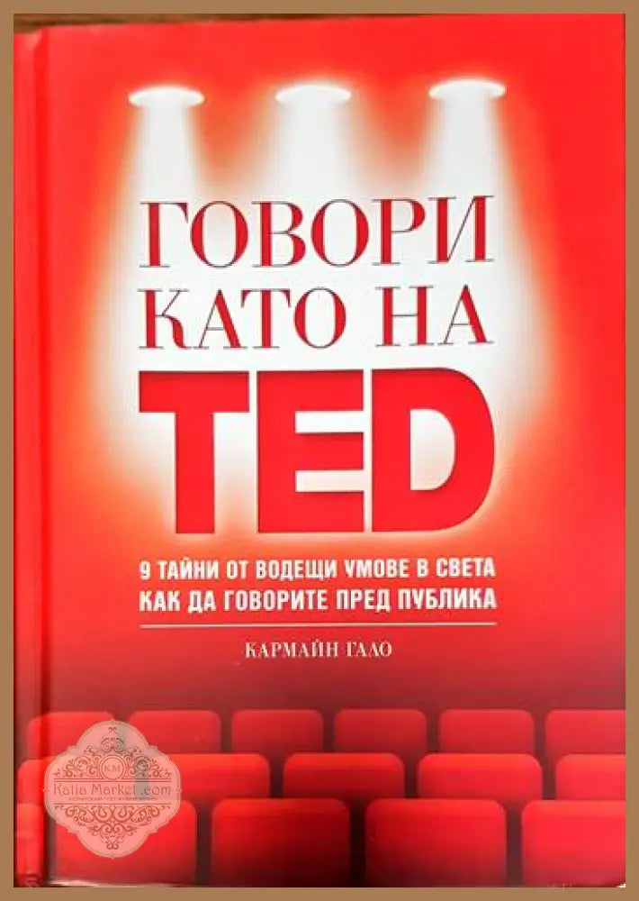 Говори като на TED: 9 тайни от водещи умове в света как да говорите пред публика - Кармайн Гало - Книги