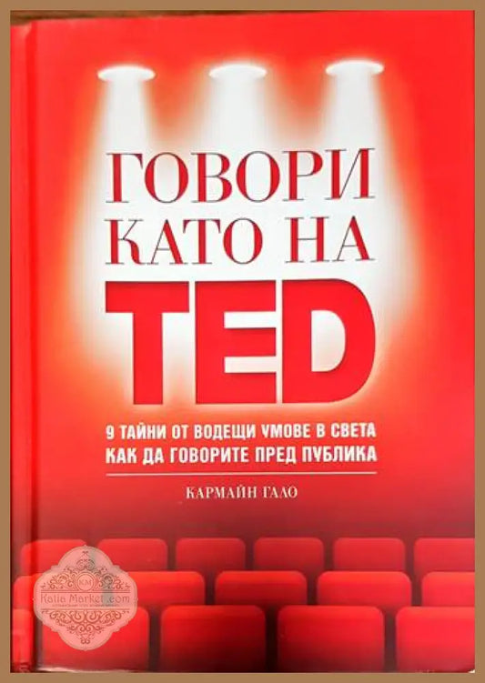 Говори като на TED: 9 тайни от водещи умове в света как да говорите пред публика - Кармайн Гало - Книги