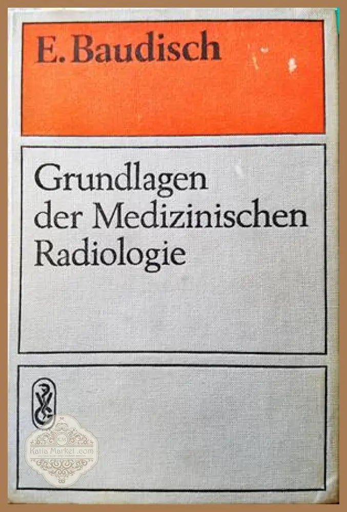 Grundlagen der Medizinischen Radiologie - E. Baudisch