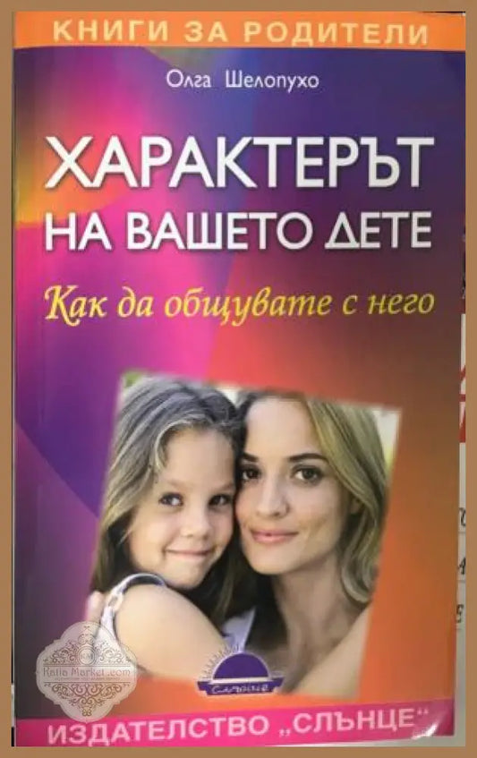 Характерът на вашето дете. Как да се общува с него - Олга Шелопухо - Книга